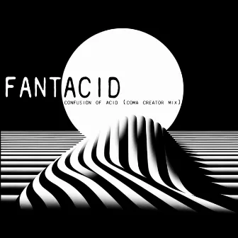 Confusion of Acid (Coma Creator Mix) by Fantacid