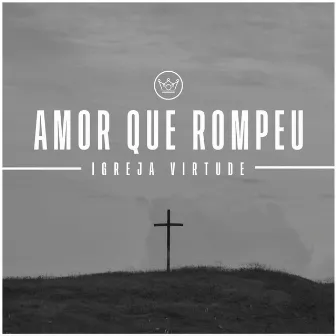 Amor Que Rompeu by Igreja Virtude