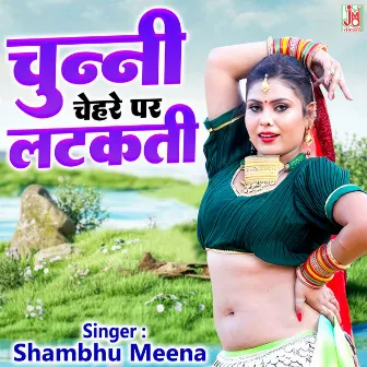 Chunni Chehara Pe Latkadi by Shambhu Meena