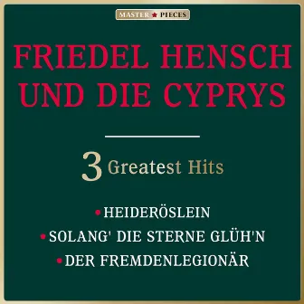 Masterpieces presents Friedel Hensch und die Cyprys: Heideröslein / Solang die Sterne glüh'n / Der Fremdenlegionär (3 Greatest Hits) by Friedel Hensch Und Die Cyprys