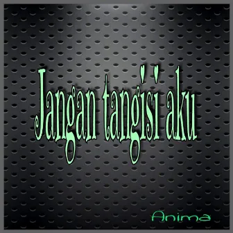 Jangan Tangisi Aku by animA