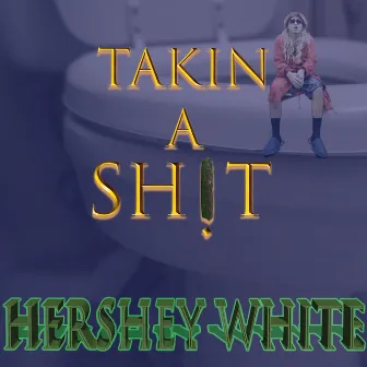 Takin' a Sh!t by Hershey White