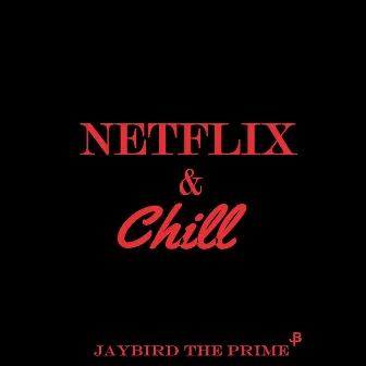 Netflix and Chill by JayBird the Prime