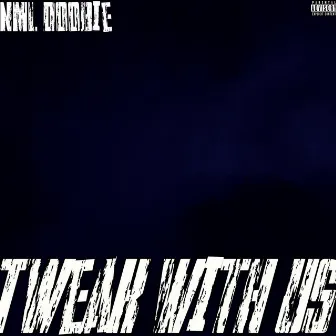 TWEAK WITH US by NML Doobie