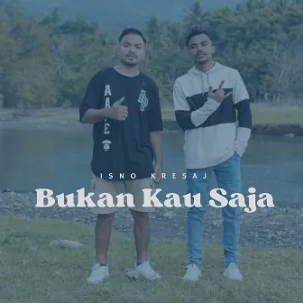 BUKAN KAU SAJA by Isno Kresaj