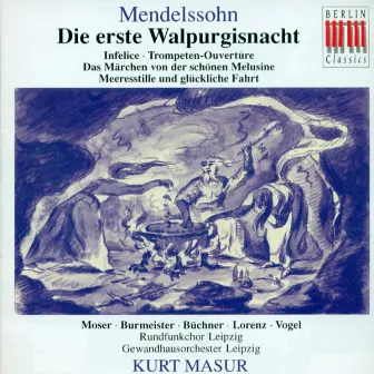 Mendelssohn Bartholdy: Die Erste Walpurgisnacht / Infelice / Ouverture zum Marchen von der schonen Melusine by Leipzig Radio Chorus, male section