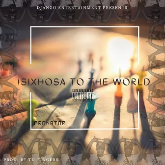 Isixhosa To The World by Pronator