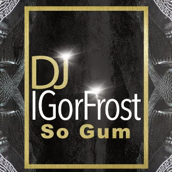 So Gum by DJ IGorFrost