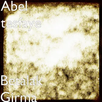 Betalak Girma by Abel Tesfaye