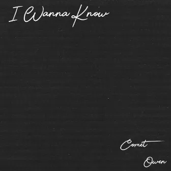 I Wanna Know by Comet Owen