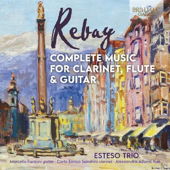 Rebay: Complete Music for Clarinet, Flute & Guitar by Esteso Trio