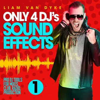 Only 4 DJ's Sound Effects, Vol. 1 (Pro DJ Tools for Mixes, Club, Radio, Production) by Liam Van Dyke