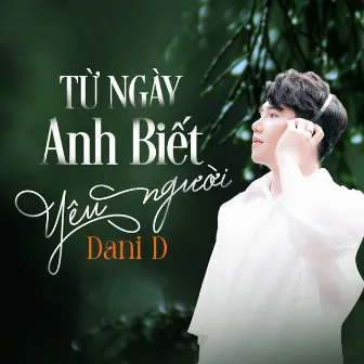 Từ Ngày Anh Biết Yêu Người by Dani D