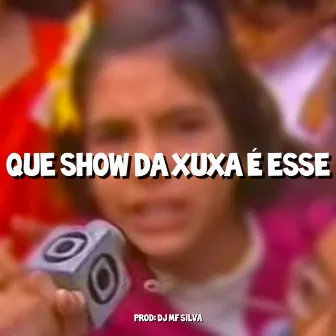 QUE SHOW DA XUXA É ESSE by DJ MF SILVA