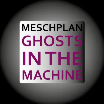 Ghosts In The Machine by Meschplan