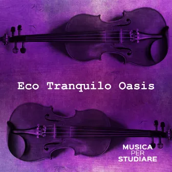 Eco Tranquilo Oasis by Musica per Studiare