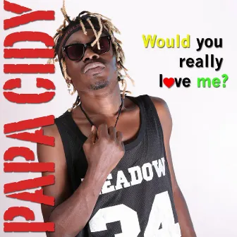 Would You Really Love Me by Papa Cidy