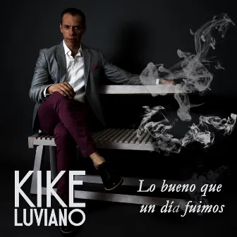 Lo Bueno Que un Día Fuimos by Kike Luviano