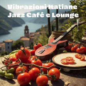 Vibrazioni Italiane: Jazz Café e Lounge - Il Meglio della Musica Atmosferica per Ristorante, Atmosfere di Tramonto sul Mare, Suoni di Sax, Chitarra, Pianoforte by Caffè italiano