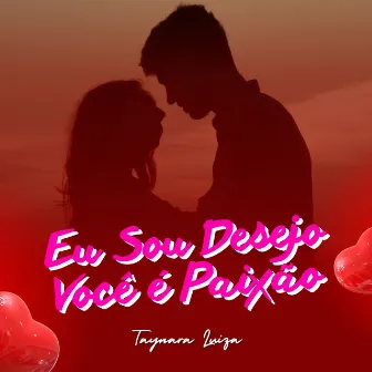 Eu Sou Desejo Você É Paixão by Taynara Luiza