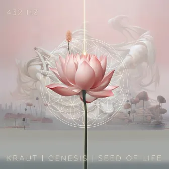 Genesis, Seed of Life (432Hz) by Kraut