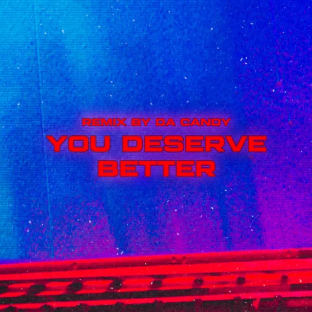 you deserve better (Da Candy Remix)