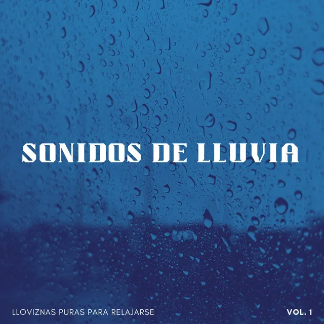 Sonidos De Lluvia: Lloviznas Puras Para Relajarse Vol. 1