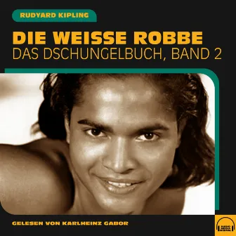 Die weiße Robbe (Das Dschungelbuch, Band 2) by Rudyard Kipling