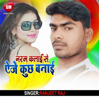 Naram Kalai Se Aeje Kuchh Banai (Bhojpuri Song) by Ranjit Raj