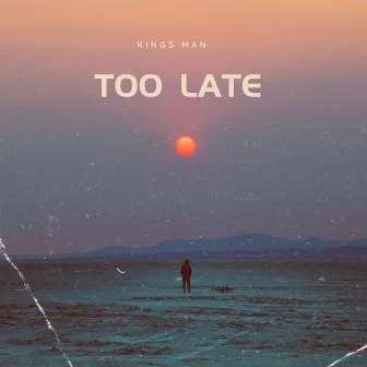 Too Late by Kingsman