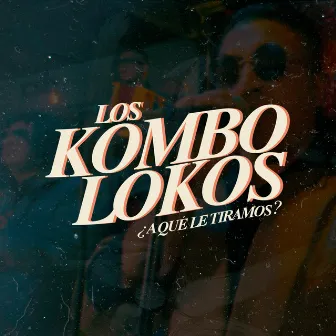 ¿A Qué Le Tiramos? by Los Kombolokos