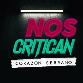 Nos Critican by Corazón Serrano