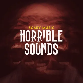 Horrible Sounds by Scary Music