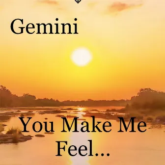 You Make Me Feel... by Gemini