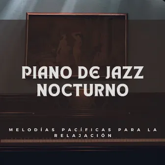 Piano De Jazz Nocturno: Melodías Pacíficas Para La Relajación by 