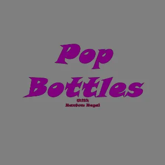 Pop Bottles by Ran$om Regal