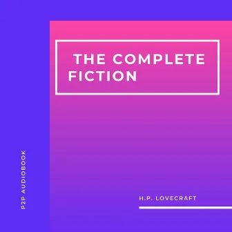 H. P. Lovecraft. The Complete Fiction (Unabridged) by H.P. Lovecraft