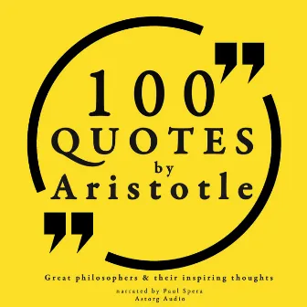 100 Quotes by Aristotle: Great Philosophers & their Inspiring Thoughts (intégrale) by Aristotle