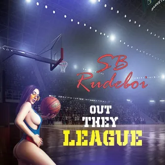 Out they league by SB RudeBoi