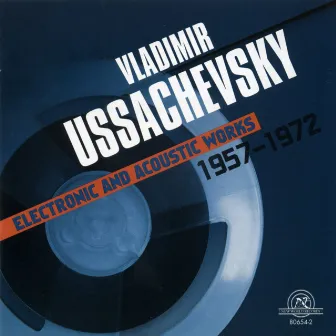 Vladimir Ussachevsky: Electronic And Acoustic Works 1957-1972 by Vladimir Ussachevsky