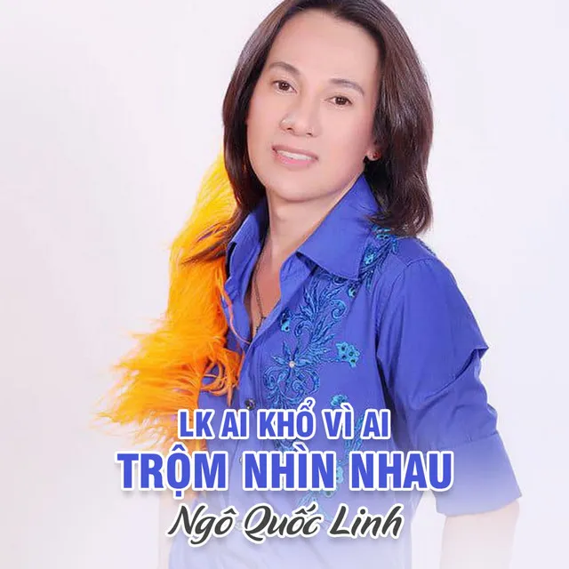 LK Ai Khổ Vì Ai - Trộm Nhìn Nhau