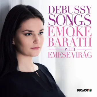 Debussy: Songs by Emőke Baráth