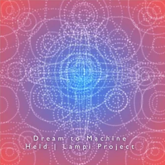 Dream to Machine (Held Lampi Project) by Zeus B. Held