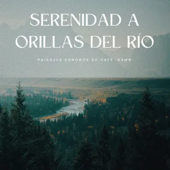 Serenidad A Orillas Del Río: Paisajes Sonoros De Café (Asmr) by Relajación de la meditación del sueño