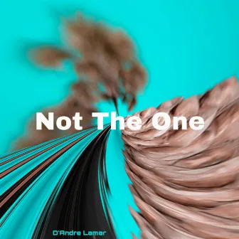 NOT THE ONE by D' Andre Lamar