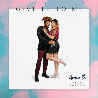 Give It To Me by Amira B