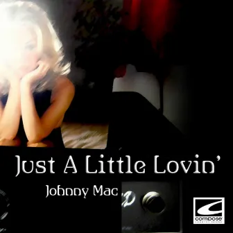 Just A Little Lovin' by Johnny Mac