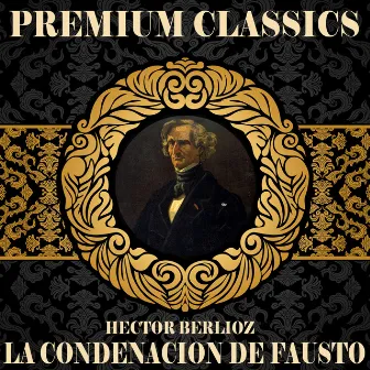 Hector Berlioz: Premium Classics. La Condenación de Fausto by Der Haggen Orchestra