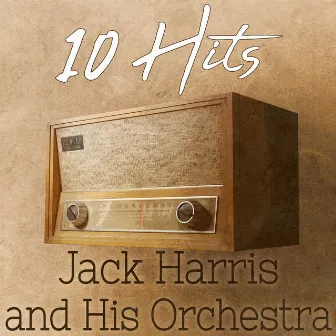 10 Hits of Jack Harris and His Orchestra by Jack Harris and His Orchestra