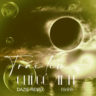 Trái Tim Chỉ Có Anh (DAZIE Remix) by DAZIE